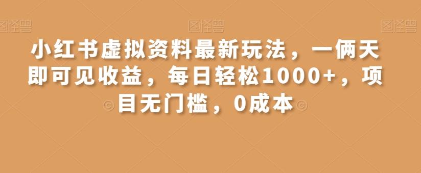 小红书虚拟资料最新玩法，一俩天即可见收益，每日轻松1000+，项目无门槛，0成本-精品虚拟资源库