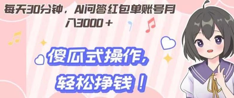 每天30分钟，AI问答红包单账号月入3000+,傻瓜式操作，轻松挣钱！-精品虚拟资源库