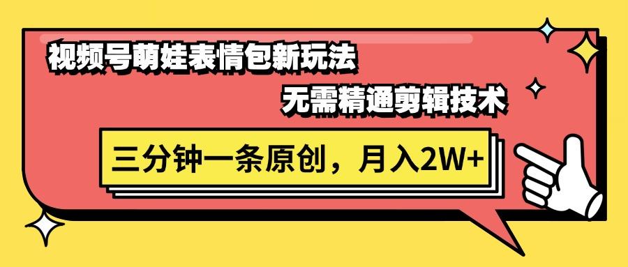 视频号萌娃表情包新玩法，无需精通剪辑，三分钟一条原创视频，月入2W+-精品虚拟资源库