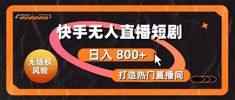快手无人直播短剧宝典：无版权风险，轻松打造热门直播间，日进斗金不是梦-精品虚拟资源库