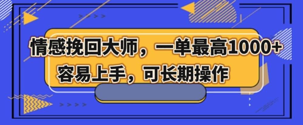 情感挽回大师，一单200-1000，容易上手，可长期操作-精品虚拟资源库