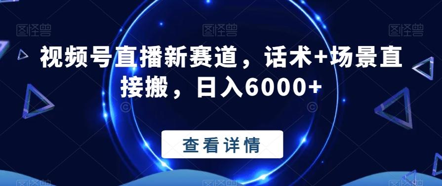 视频号直播新赛道，话术+场景直接搬，日入6000+-精品虚拟资源库