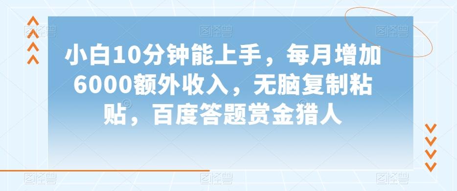 小白10分钟能上手，每月增加6000额外收入，无脑复制粘贴‌，百度答题赏金猎人【揭秘】-精品虚拟资源库