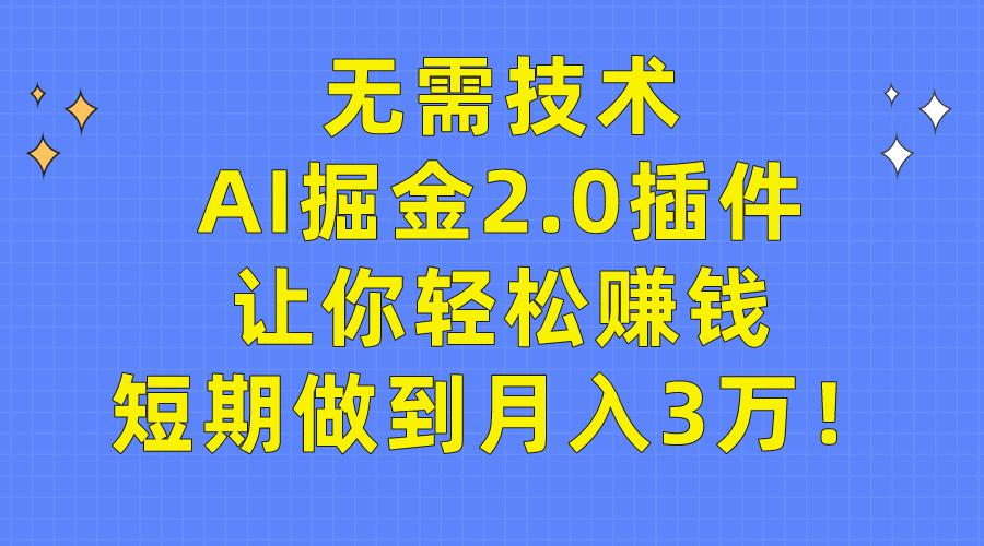 (9535期)无需技术，AI掘金2.0插件让你轻松赚钱，短期做到月入3万！-精品虚拟资源库