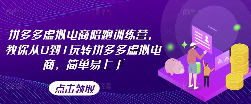 拼多多虚拟电商陪跑训练营，教你从0到1玩转拼多多虚拟电商，简单易上手-精品虚拟资源库