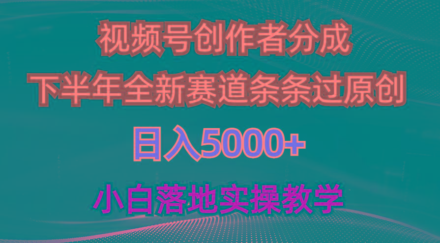 视频号创作者分成最新玩法，日入5000+  下半年全新赛道条条过原创，小…-精品虚拟资源库