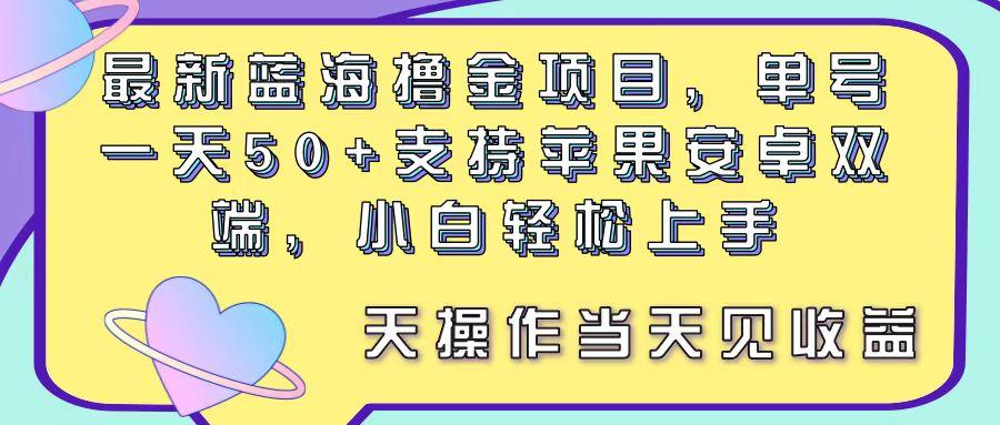 最新蓝海撸金项目，单号一天50+， 支持苹果安卓双端，小白轻松上手 当…-精品虚拟资源库