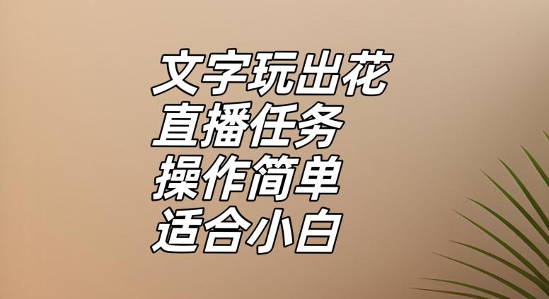 文字玩出花直播任务，把普通的文字玩出趣味，操作简单适合小白【揭秘】-精品虚拟资源库