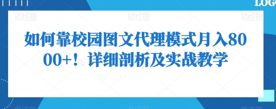 如何靠校园图文代理模式月入8000+！详细剖析及实战教学【揭秘】-精品虚拟资源库