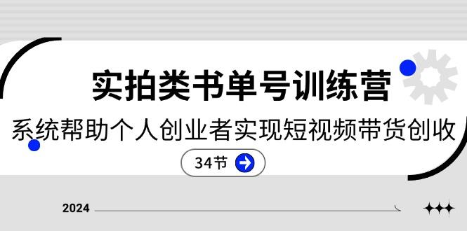 2024实拍类书单号训练营：系统帮助个人创业者实现短视频带货创收-34节-精品虚拟资源库