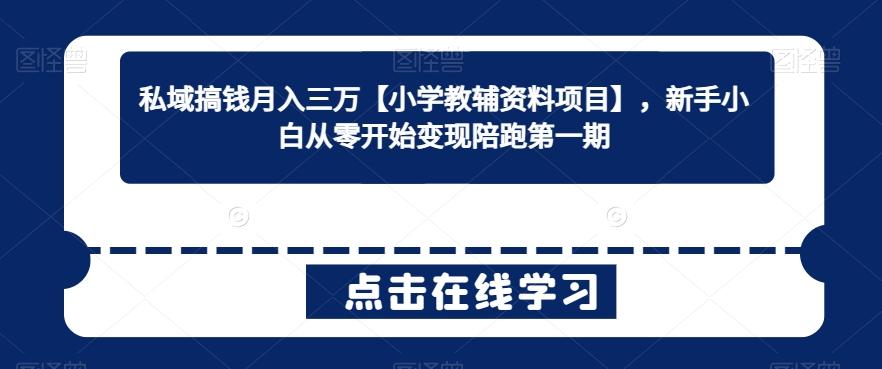私域搞钱月入三万【小学教辅资料项目】，新手小白从零开始变现陪跑第一期-精品虚拟资源库