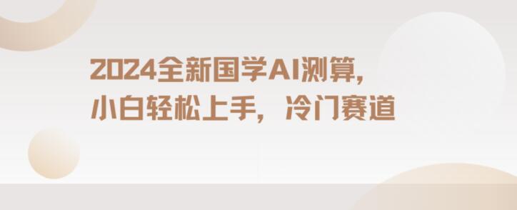 2024国学AI测算，小白轻松上手，长期蓝海项目【揭秘】-精品虚拟资源库