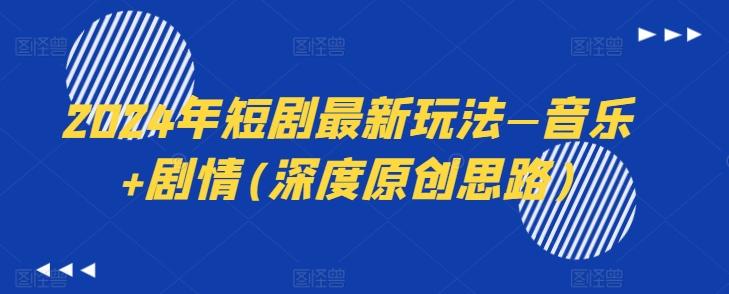 2024年短剧最新玩法—音乐+剧情(深度原创思路)-精品虚拟资源库