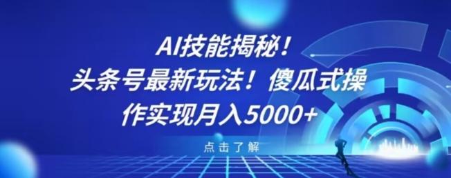 AI技能揭秘！头条号最新玩法！傻瓜式操作实现月入5000+-精品虚拟资源库