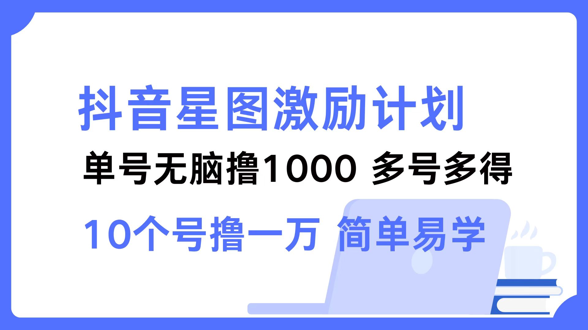抖音星图激励计划 单号可撸1000  2个号2000  多号多得 简单易学-精品虚拟资源库