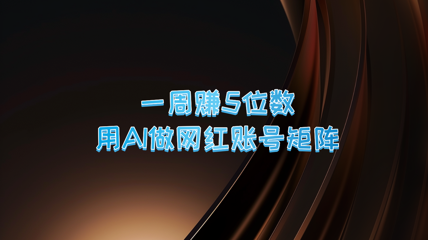一周赚5位数，用AI做网红账号矩阵，现在的AI功能实在太强大了-精品虚拟资源库