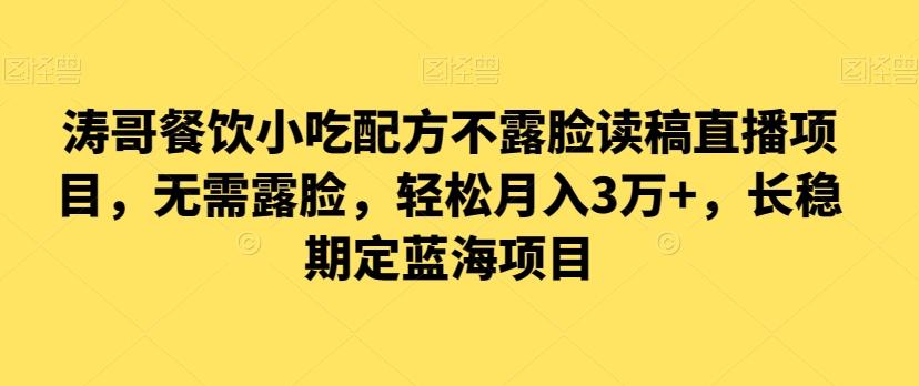 涛哥餐饮小吃配方不露脸读稿直播项目，无‮露需‬脸，‮松轻‬月入3万+，​长‮稳期‬定‮海蓝‬项目-精品虚拟资源库