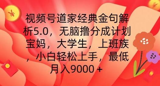视频号道家经典金句解析5.0.无脑撸分成计划，小白轻松上手，最低月入9000+【揭秘】-精品虚拟资源库