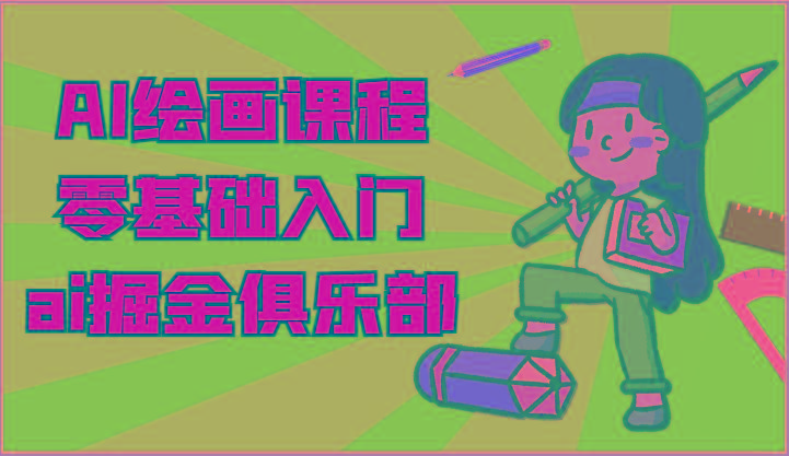 ai掘金系列课程-AI绘画零基础入门，小白也能学会利用AI画图-精品虚拟资源库