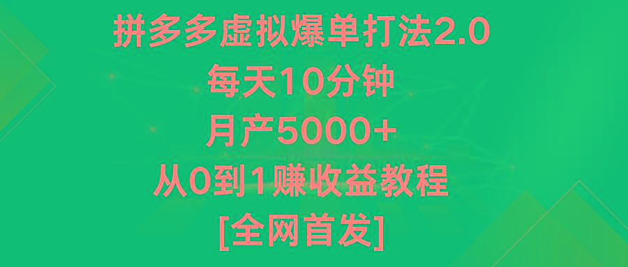 拼多多虚拟爆单打法2.0，每天10分钟，月产5000+，从0到1赚收益教程-精品虚拟资源库