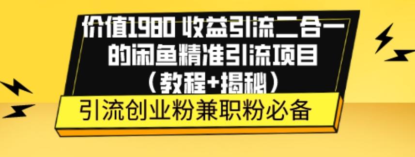 价值1980收益引流二合一的闲鱼精准引流项目（教程+揭秘）-精品虚拟资源库