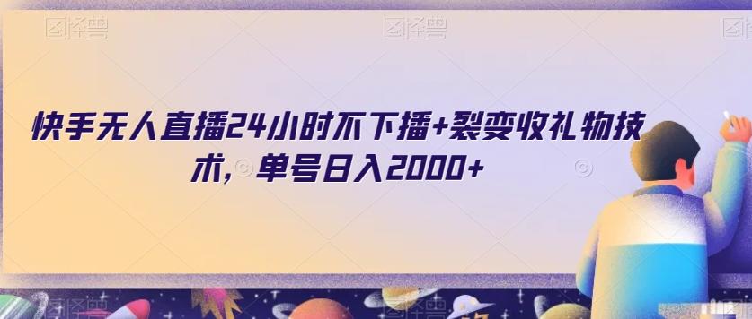 快手无人直播24小时不下播+裂变收礼物技术，单号日入2000+【揭秘】-精品虚拟资源库