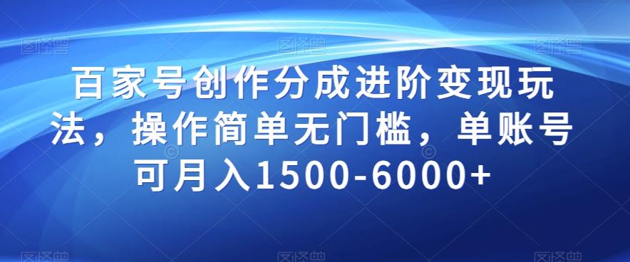 百家号创作分成进阶变现玩法，操作简单无门槛，单账号可月入1500-6000+【揭秘】-精品虚拟资源库