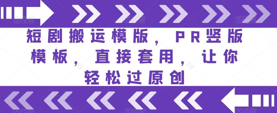 短剧搬运模版，PR竖版模板，直接套用，让你轻松过原创-精品虚拟资源库