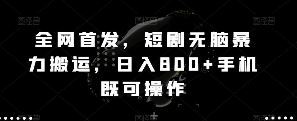 全网首发，短剧无脑暴力搬运，日入800+手机既可操作-精品虚拟资源库