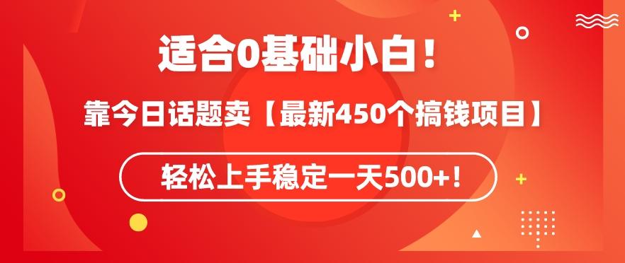 靠今日话题玩法卖【最新450个搞钱玩法合集】，轻松上手稳定一天500+【揭秘】-精品虚拟资源库