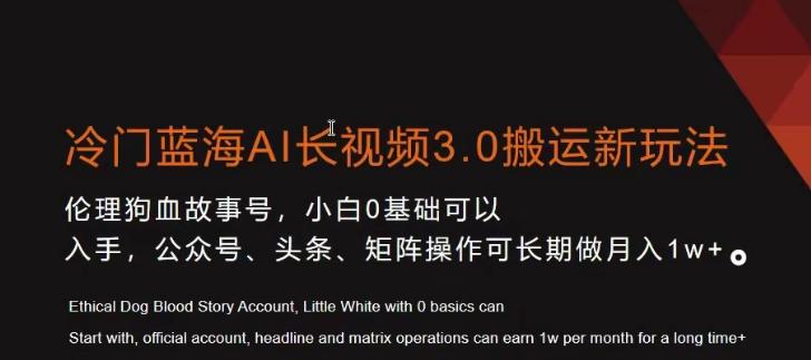 冷门蓝海AI长视频3.0搬运新玩法，小白0基础可以入手，公众号、头条、矩阵操作可长期做月入1w+【揭秘】-精品虚拟资源库