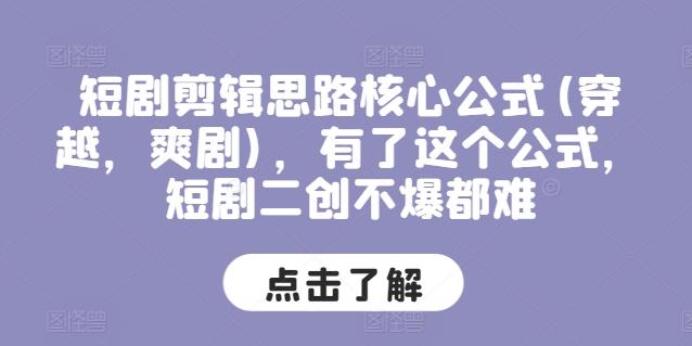 短剧剪辑思路核心公式(穿越，爽剧)，有了这个公式，短剧二创不爆都难-精品虚拟资源库