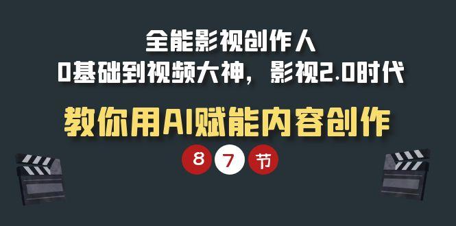 (9543期)全能-影视 创作人，0基础到视频大神，影视2.0时代，教你用AI赋能内容创作-精品虚拟资源库