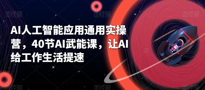 AI人工智能应用通用实操营，40节AI武能课，让AI给工作生活提速-精品虚拟资源库