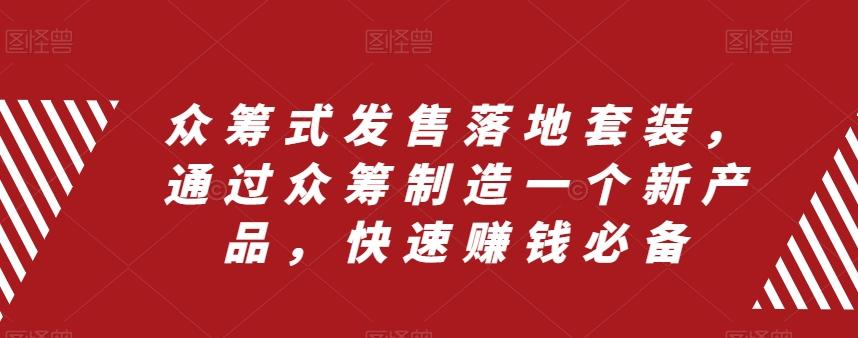 众筹式发售落地套装，通过众筹制造一个新产品，快速赚钱必备-精品虚拟资源库