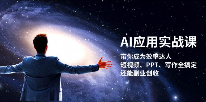 AI应用实战课：带你成为效率达人！短视频、PPT、写作全搞定，还能副业创收-精品虚拟资源库
