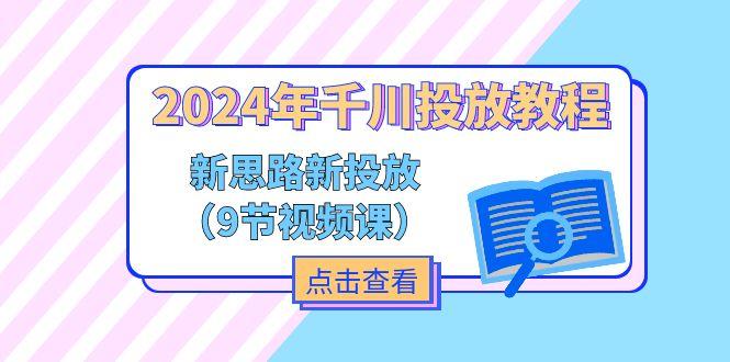 2024年千川投放教程，新思路+新投放(9节视频课-精品虚拟资源库
