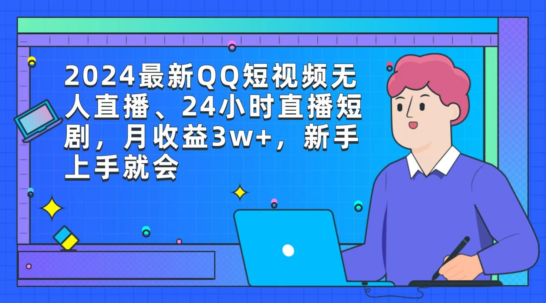 (9378期)2024最新QQ短视频无人直播、24小时直播短剧，月收益3w+，新手上手就会-精品虚拟资源库