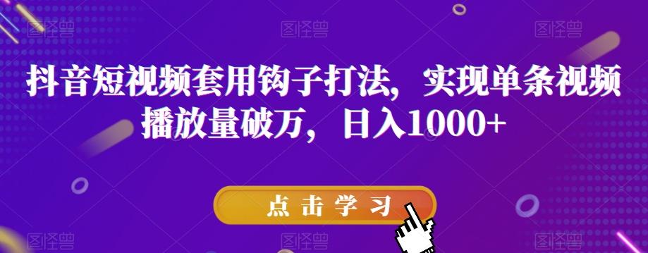 抖音短视频套用钩子打法，实现单条视频播放量破万，日入1000+【揭秘】-精品虚拟资源库