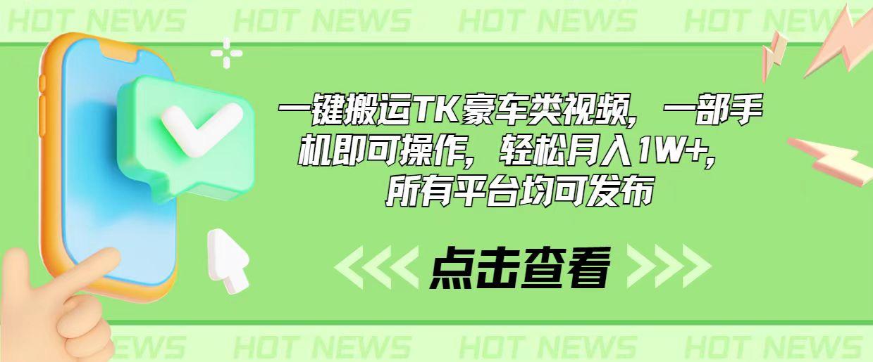 一键搬运TK豪车类视频，一部手机即可操作，轻松月入1W+，所有平台均可发布-精品虚拟资源库