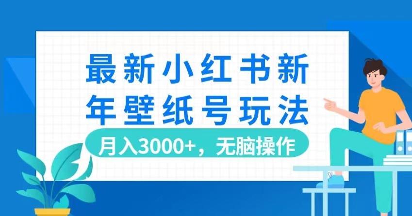 最新小红书新年壁纸号玩法，月入3000+，无脑操作-精品虚拟资源库