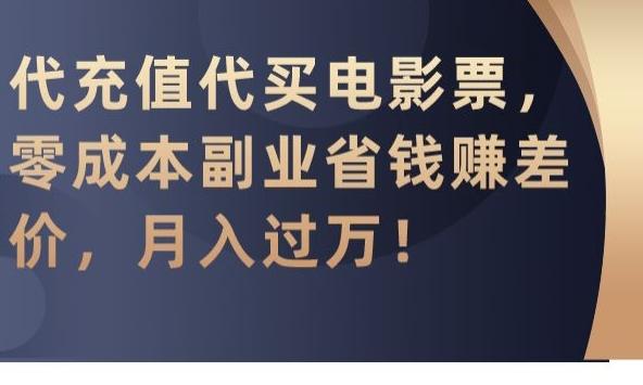 代充值代买电影票，零成本副业省钱赚差价，月入过万【揭秘】-精品虚拟资源库