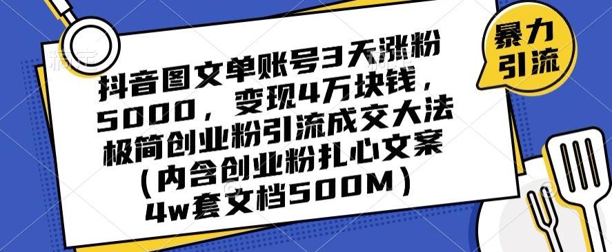 抖音图文单账号3天涨粉5000，变现4万块钱，极简创业粉引流成交大法-精品虚拟资源库