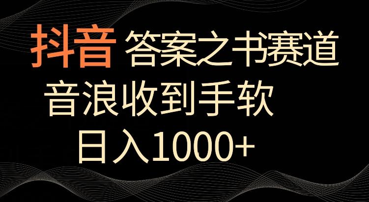 抖音答案之书赛道，每天两三个小时，音浪收到手软，日入1000+【揭秘】-精品虚拟资源库
