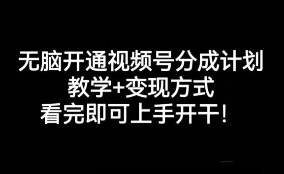 无脑开通视频号分成计划，教学+变现方式，看完即可上手开干!-精品虚拟资源库