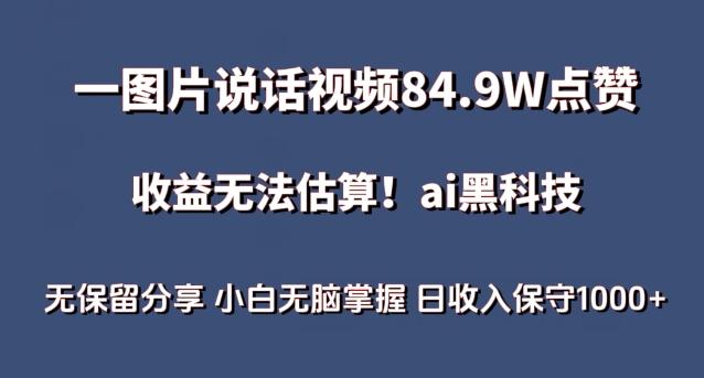 一图片说话视频84.9W点赞，收益无法估算，ai赛道蓝海项目，小白无脑掌握日收入保守1000+【揭秘】-精品虚拟资源库