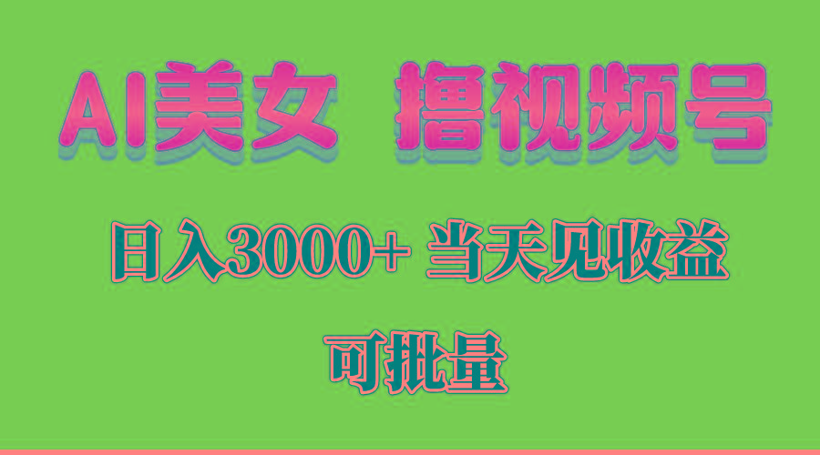 AI美女 撸视频号分成，当天见收益，日入3000+，可批量！！！-精品虚拟资源库