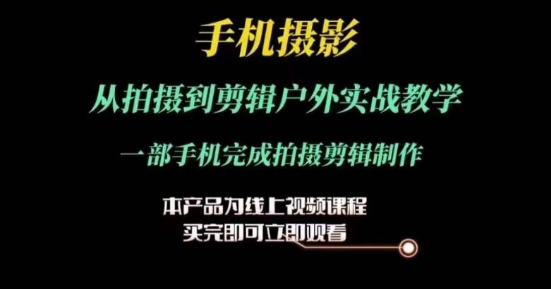 运镜剪辑实操课，手机摄影从拍摄到剪辑户外实战教学，一部手机完成拍摄剪辑制作-精品虚拟资源库