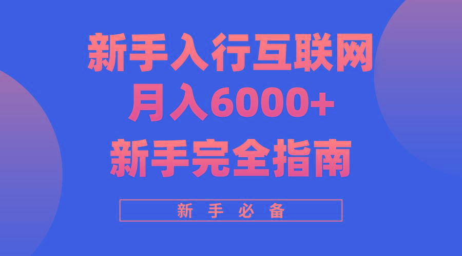 (10058期)互联网新手月入6000+完全指南 十年创业老兵用心之作，帮助小白快速入门-精品虚拟资源库