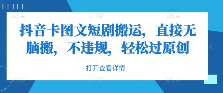 抖音卡图文短剧搬运，直接无脑搬，不违规，轻松过原创-精品虚拟资源库